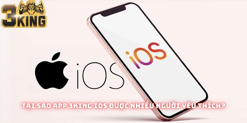 Tại sao app 3King iOS được nhiều người yêu thích?