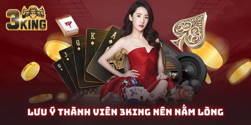 Lưu ý thành viên 3King nên nằm lòng