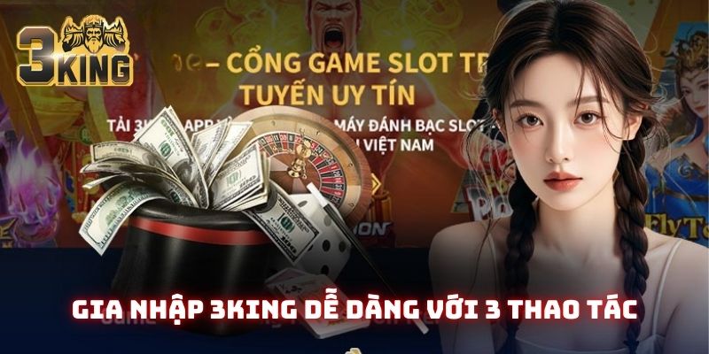 Gia nhập 3King dễ dàng với 3 thao tác