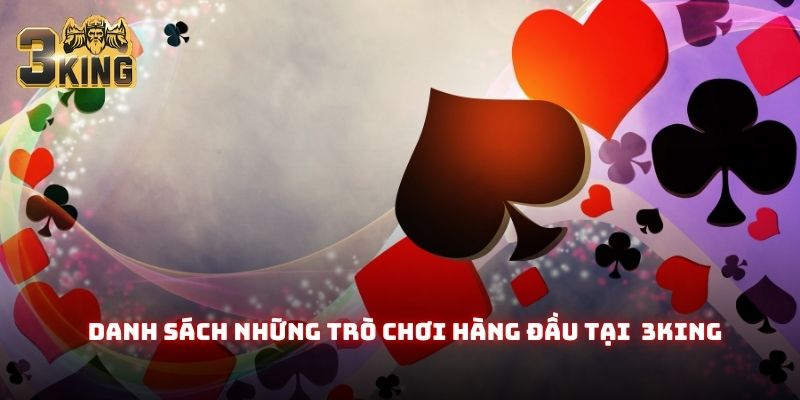Danh sách những trò chơi hàng đầu tại game bài 3King