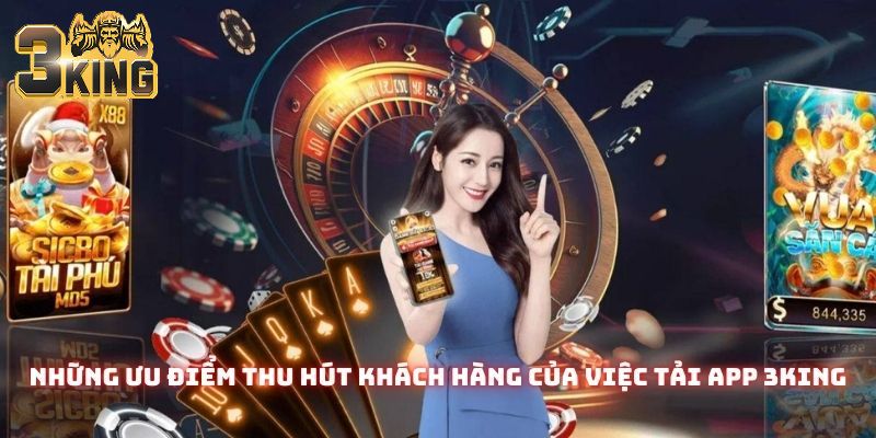 Những ưu điểm thu hút khách hàng của việc tải app 3king